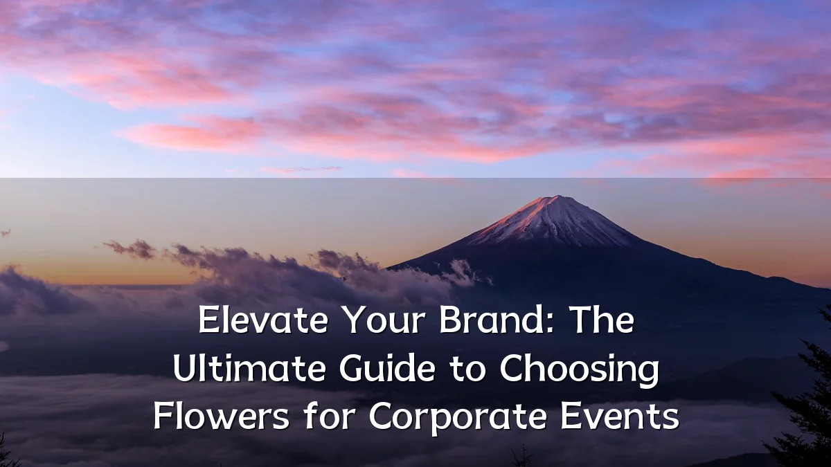 Elevate Your Brand: The Ultimate Guide to Choosing Flowers for Corporate Events