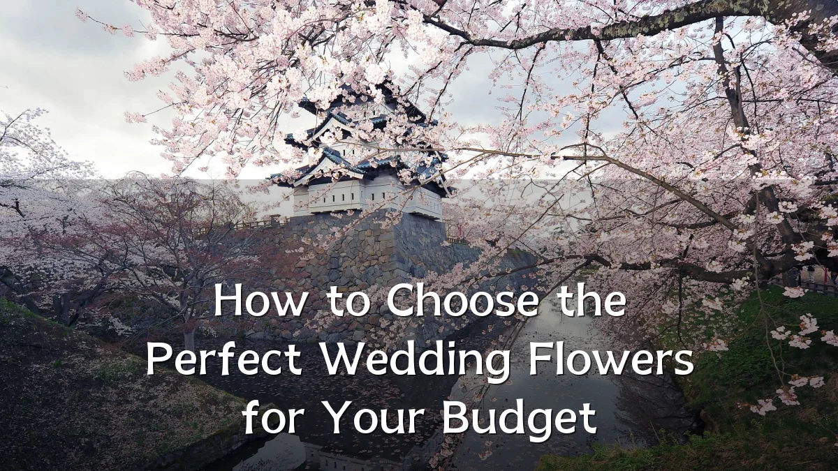 How to Choose the Perfect Wedding Flowers for Your Budget