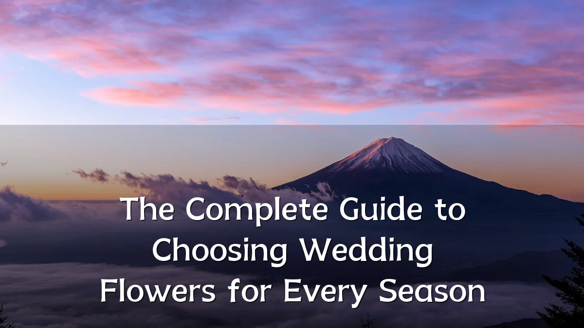 The Complete Guide to Choosing Wedding Flowers for Every Season