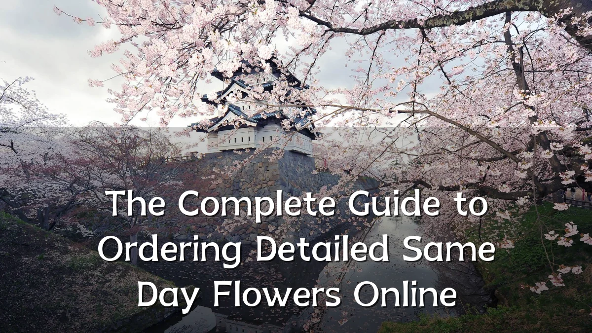 The Complete Guide to Ordering Detailed Same Day Flowers Online