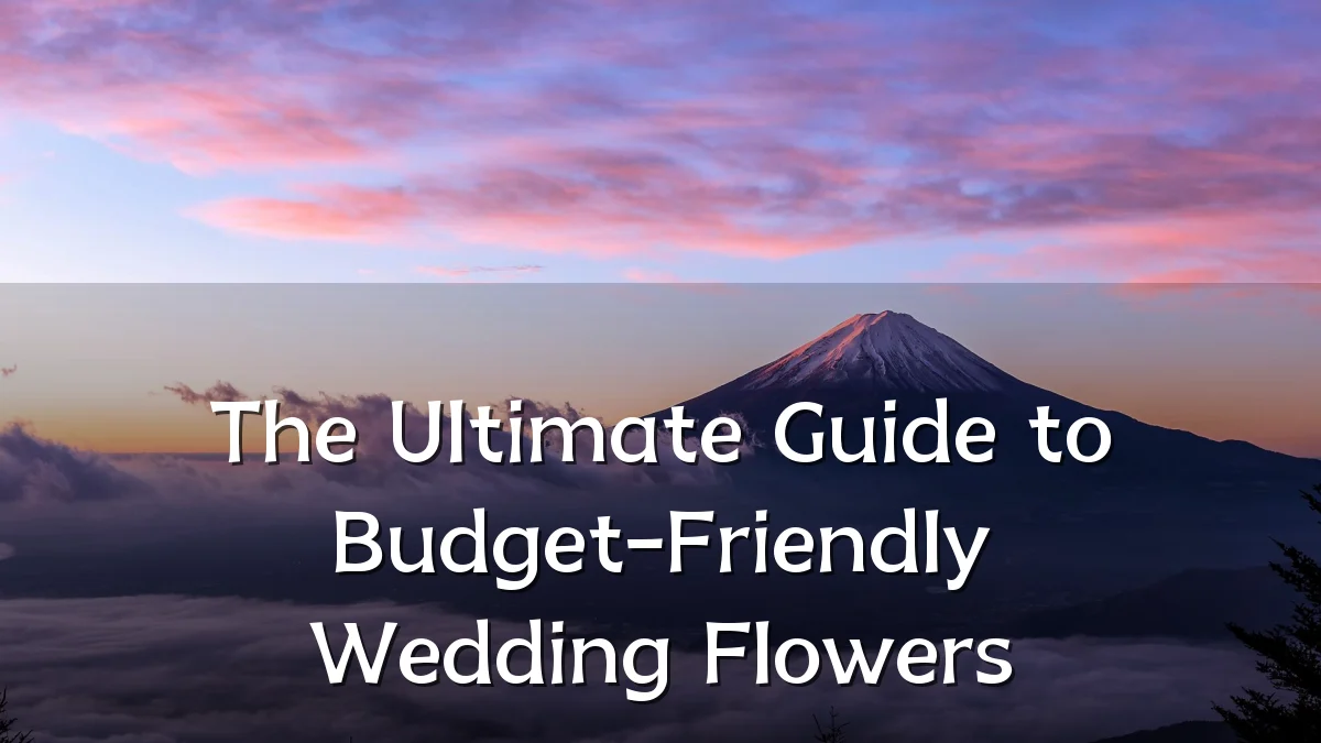 The Ultimate Guide to Budget-Friendly Wedding Flowers