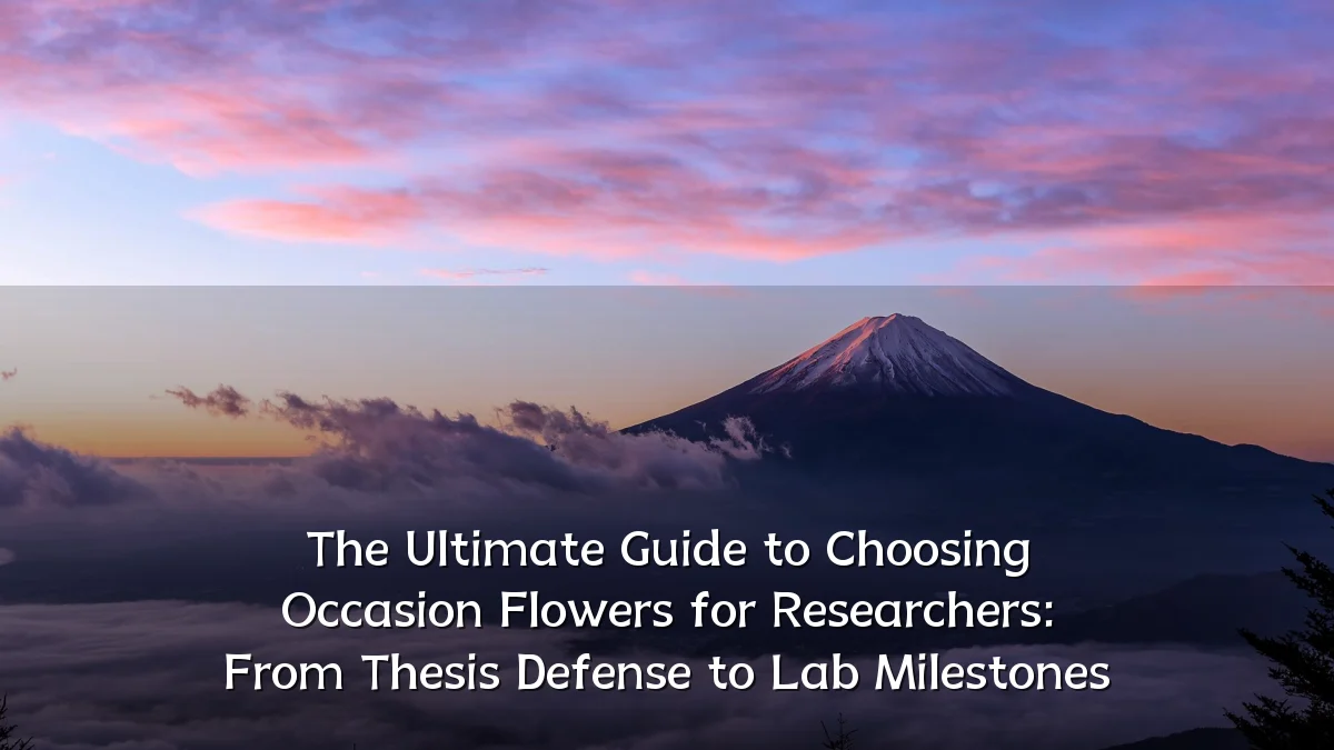 The Ultimate Guide to Choosing Occasion Flowers for Researchers: From Thesis Defense to Lab Milestones