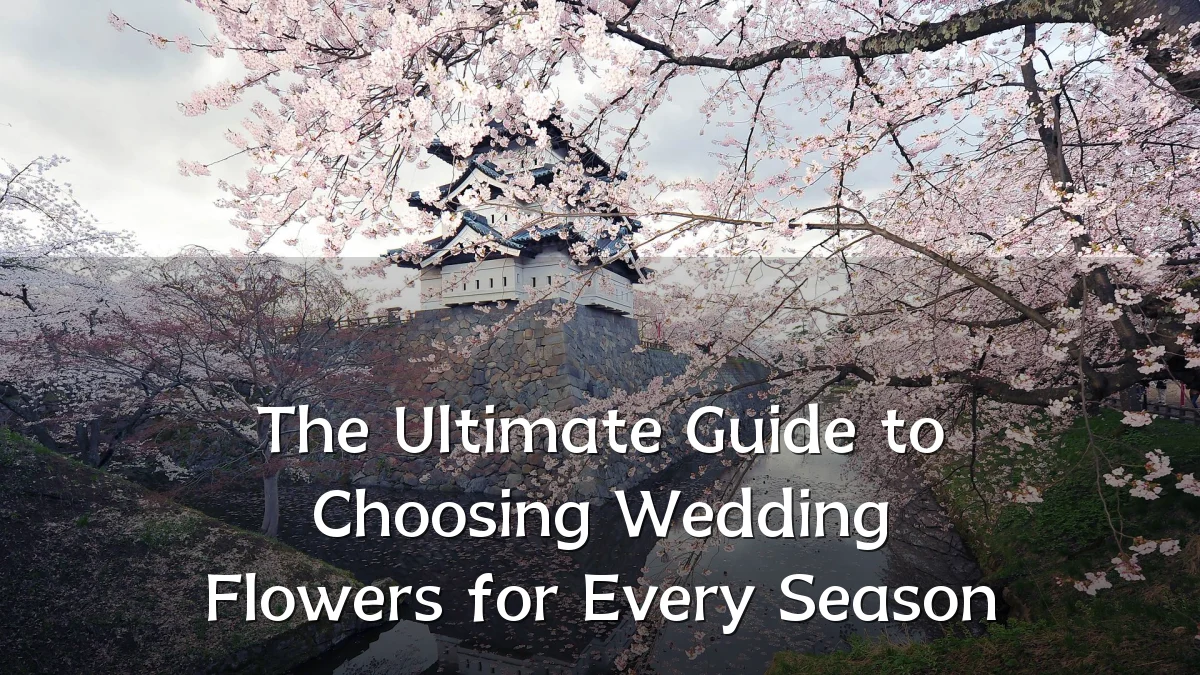 The Ultimate Guide to Choosing Wedding Flowers for Every Season
