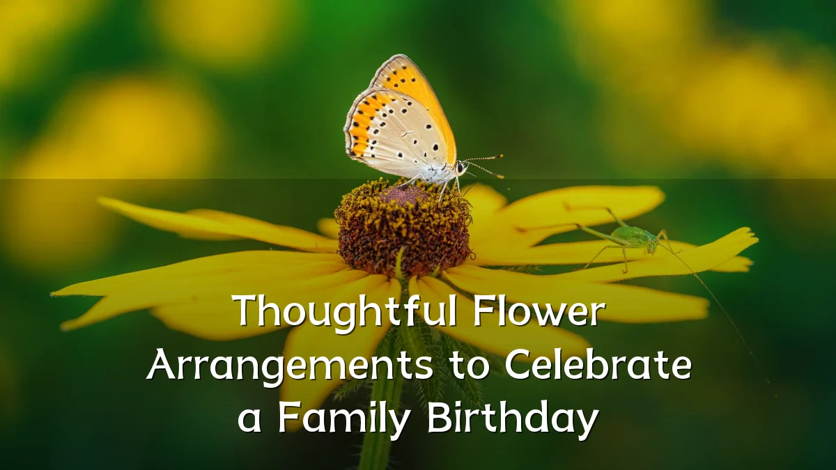 Thoughtful Flower Arrangements to Celebrate a Family Birthday