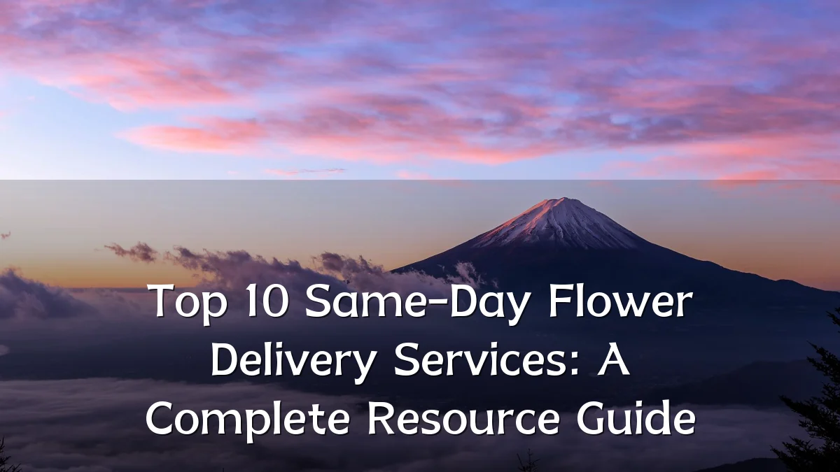Top 10 Same-Day Flower Delivery Services: A Complete Resource Guide