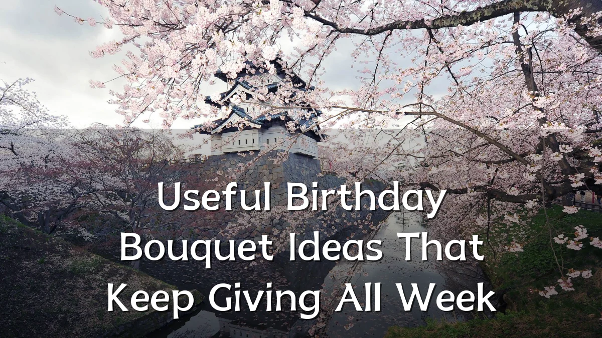 Useful Birthday Bouquet Ideas That Keep Giving All Week
