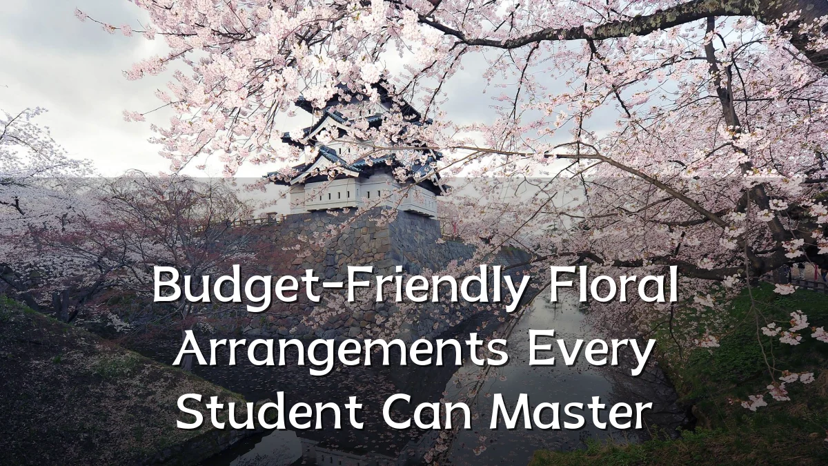 Budget-Friendly Floral Arrangements Every Student Can Master