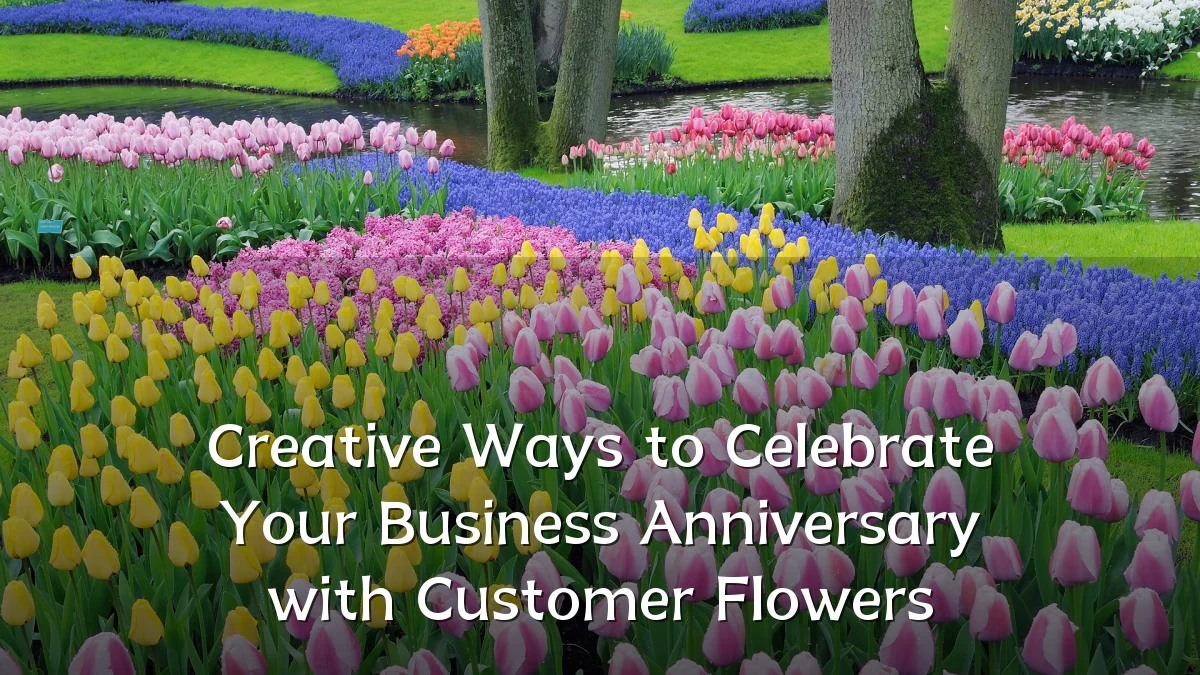 Creative Ways to Celebrate Your Business Anniversary with Customer Flowers