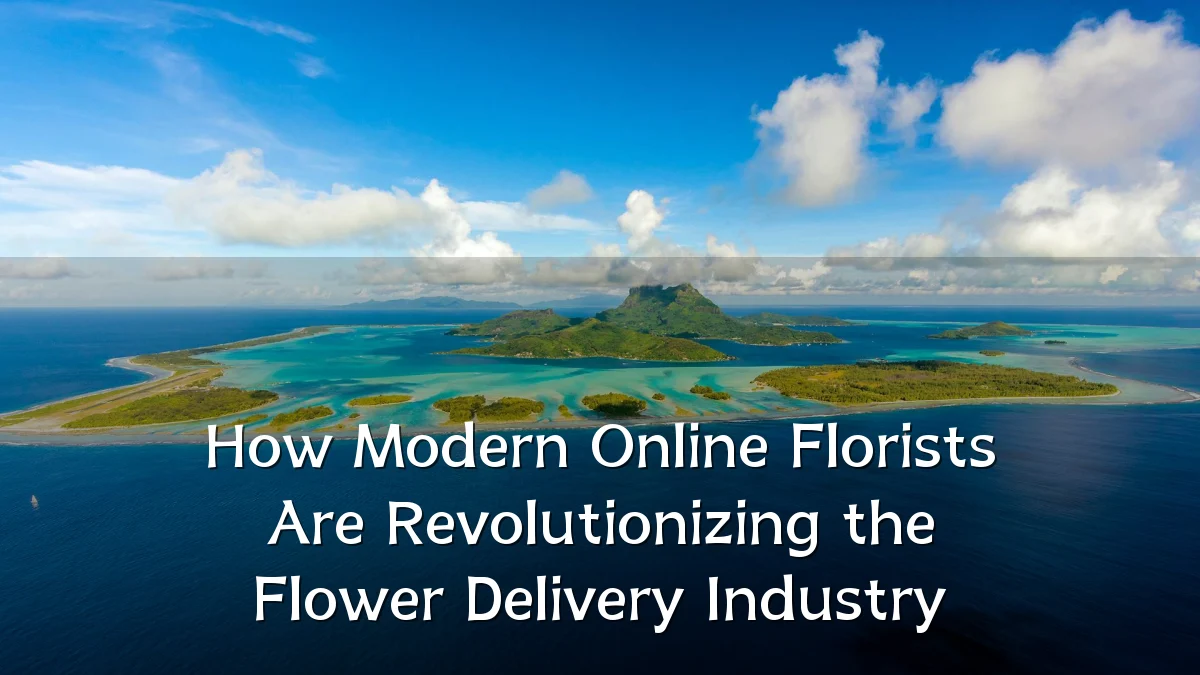 How Modern Online Florists Are Revolutionizing the Flower Delivery Industry