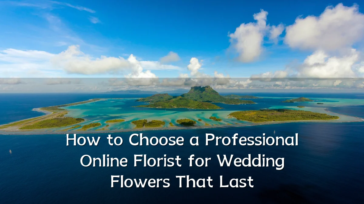 How to Choose a Professional Online Florist for Wedding Flowers That Last