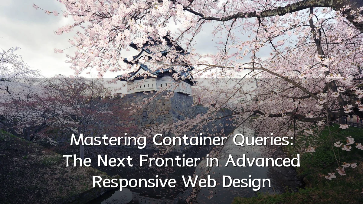 Mastering Container Queries: The Next Frontier in Advanced Responsive Web Design