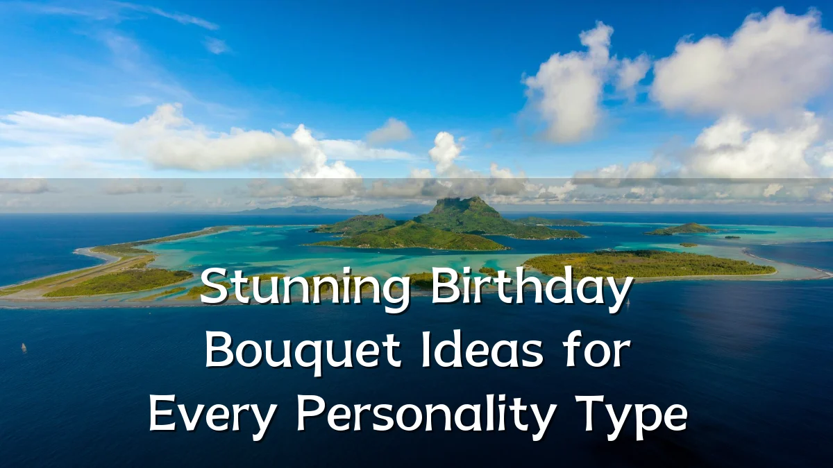 Stunning Birthday Bouquet Ideas for Every Personality Type