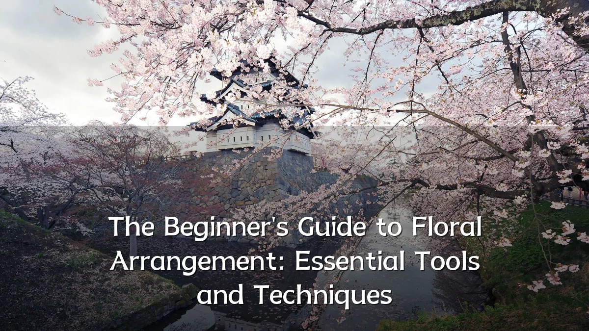 The Beginner's Guide to Floral Arrangement: Essential Tools and Techniques