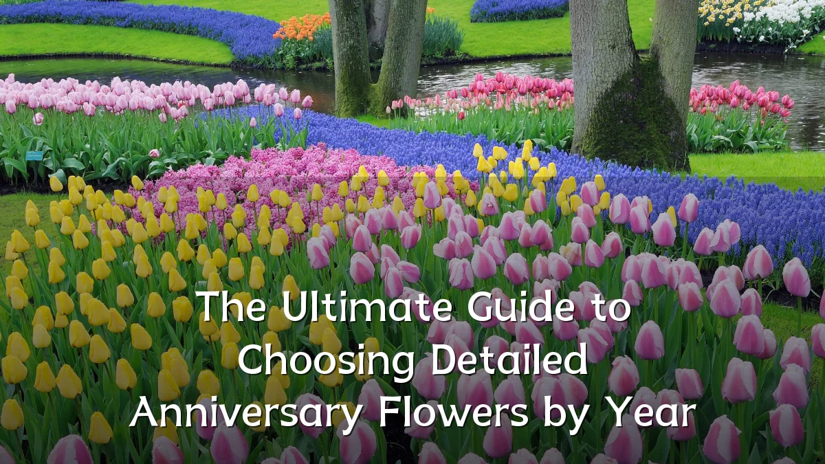 The Ultimate Guide to Choosing Detailed Anniversary Flowers by Year