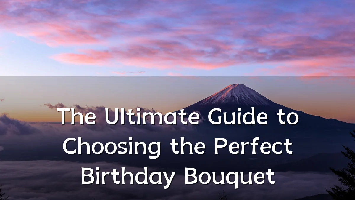 The Ultimate Guide to Choosing the Perfect Birthday Bouquet