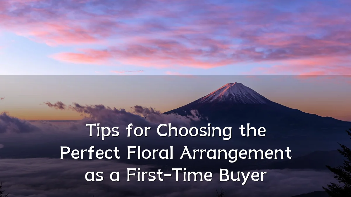 Tips for Choosing the Perfect Floral Arrangement as a First-Time Buyer