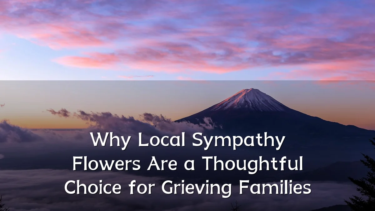 Why Local Sympathy Flowers Are a Thoughtful Choice for Grieving Families