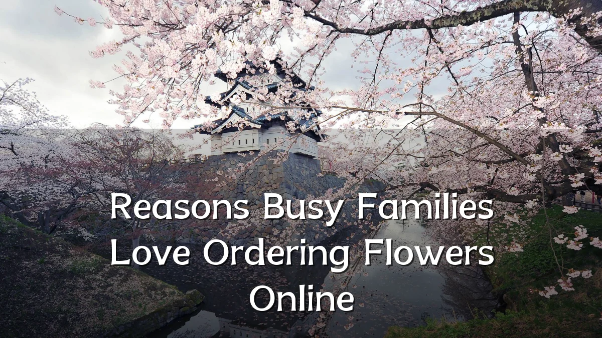 Reasons Busy Families Love Ordering Flowers Online
