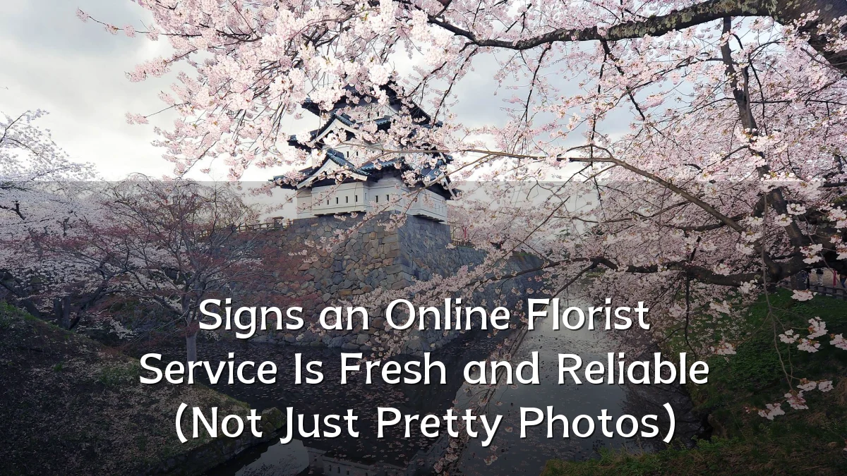 Signs an Online Florist Service Is Fresh and Reliable (Not Just Pretty Photos)